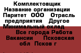 Комплектовщик › Название организации ­ Паритет, ООО › Отрасль предприятия ­ Другое › Минимальный оклад ­ 22 000 - Все города Работа » Вакансии   . Псковская обл.,Псков г.